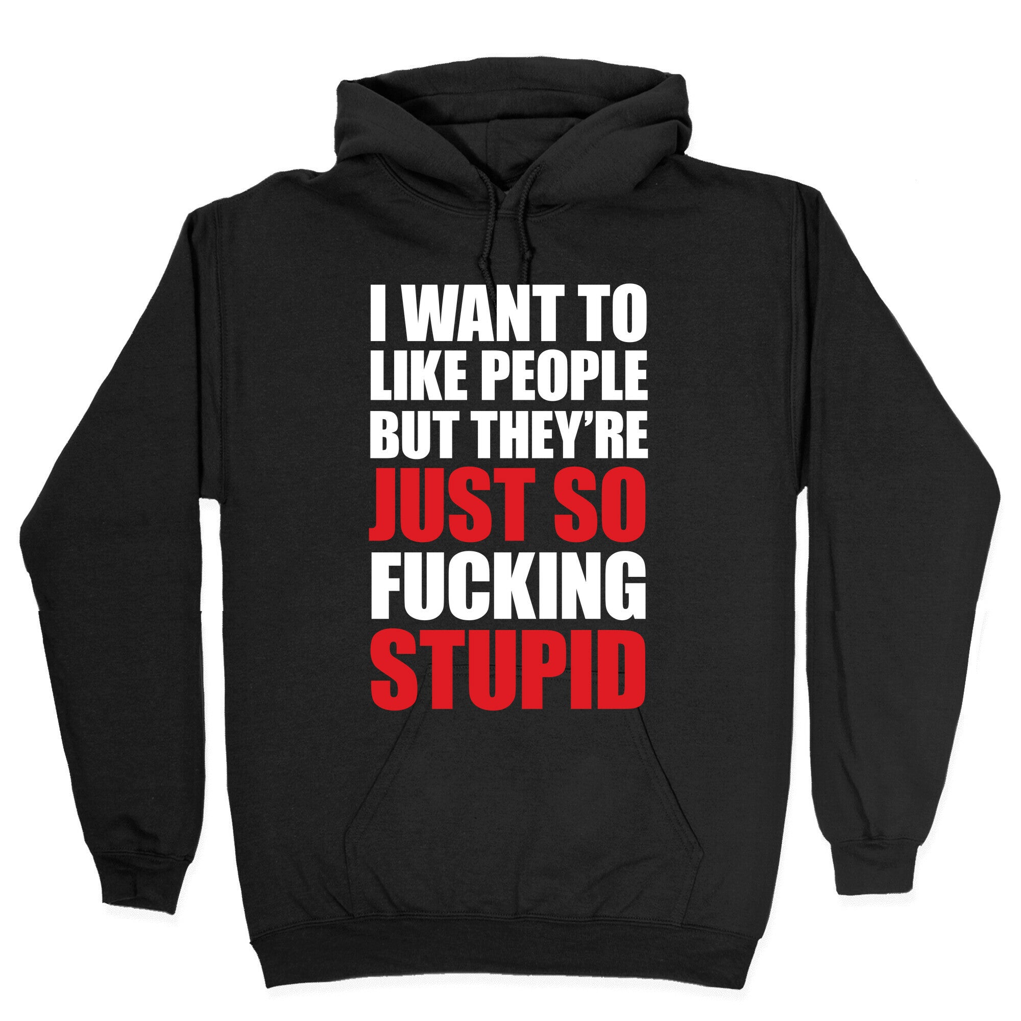 I Want To Like People But They're Just So Fucking Stupid Hoodie